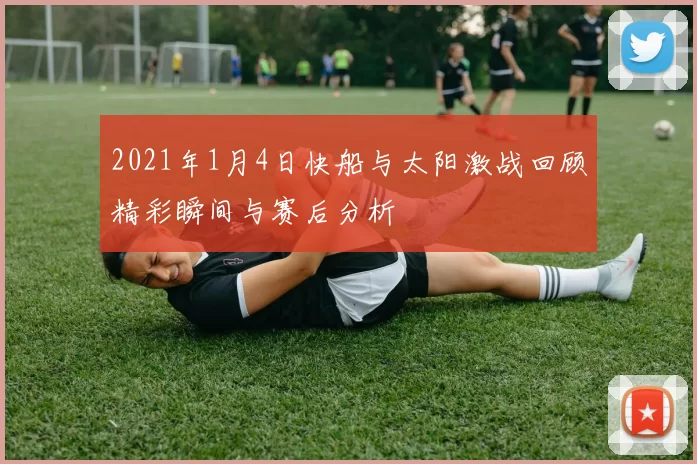 2021年1月4日快船与太阳激战回顾精彩瞬间与赛后分析